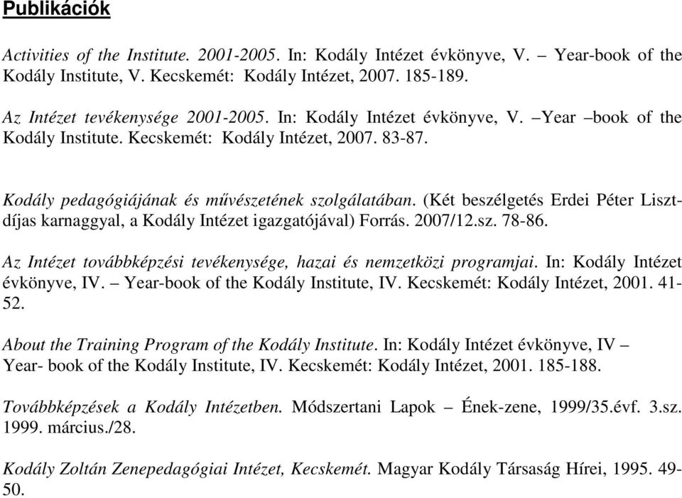 (Két beszélgetés Erdei Péter Lisztdíjas karnaggyal, a Kodály Intézet igazgatójával) Forrás. 2007/12.sz. 78-86. Az Intézet továbbképzési tevékenysége, hazai és nemzetközi programjai.