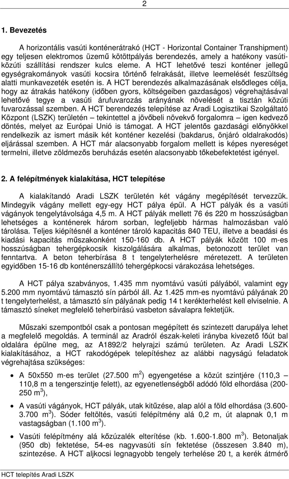 A HCT berendezés alkalmazásának els dleges célja, hogy az átrakás hatékony (id ben gyors, költségeiben gazdaságos) végrehajtásával lehet vé tegye a vasúti árufuvarozás arányának növelését a tisztán