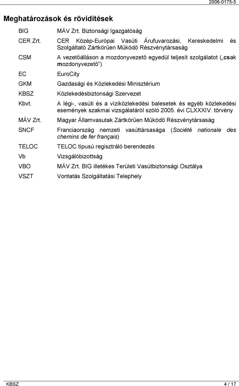 SNCF TELOC Vb VBO VSZT A vezetőálláson a mozdonyvezető egyedül teljesít szolgálatot ( csak mozdonyvezető ) EuroCity Gazdasági és Közlekedési Minisztérium Közlekedésbiztonsági Szervezet A légi-,