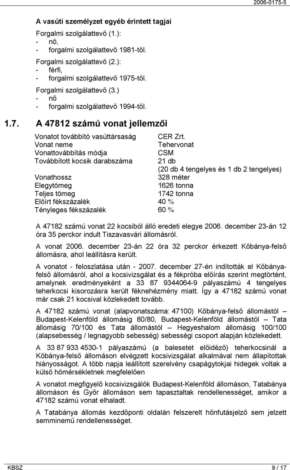 A 47812 számú vonat jellemzői Vonatot továbbító vasúttársaság Vonat neme Vonattovábbítás módja Továbbított kocsik darabszáma Vonathossz Elegytömeg Teljes tömeg Előírt fékszázalék 40 % Tényleges