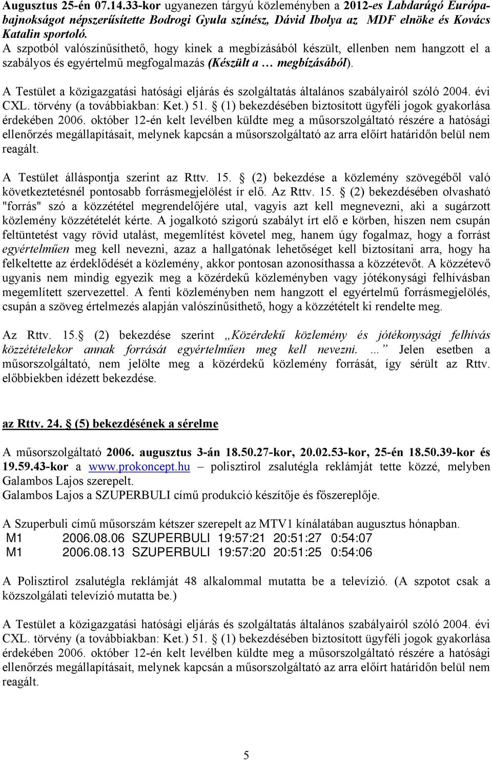 A Testület a közigazgatási hatósági eljárás és szolgáltatás általános szabályairól szóló 2004. évi CXL. törvény (a továbbiakban: Ket.) 51.