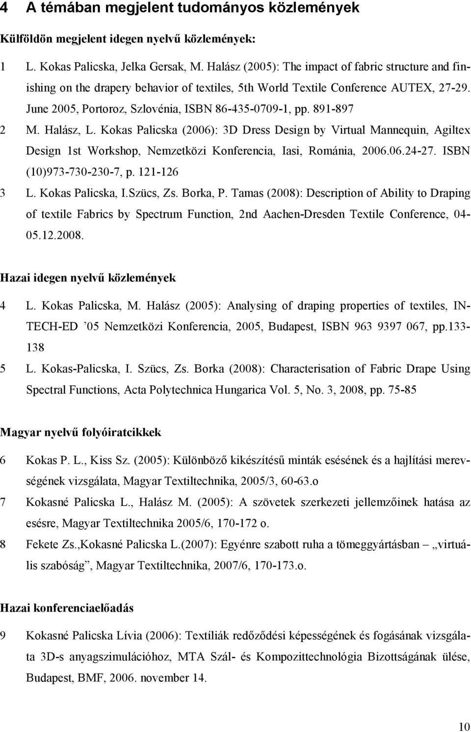 891-897 2 M. Halász, L. Kokas Palicska (2006): 3D Dress Design by Virtual Mannequin, Agiltex Design 1st Workshop, Nemzetközi Konferencia, Iasi, Románia, 2006.06.24-27. ISBN (10)973-730-230-7, p.