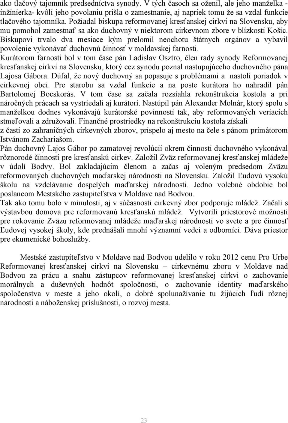 Biskupovi trvalo dva mesiace kým prelomil neochotu štátnych orgánov a vybavil povolenie vykonávať duchovnú činnosť v moldavskej farnosti.