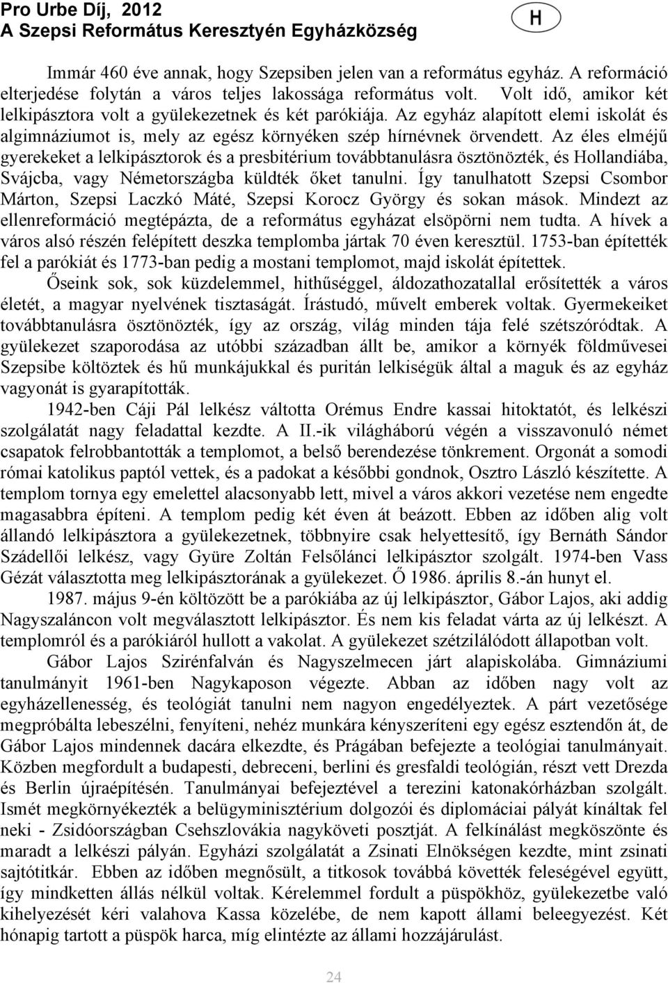 Az egyház alapított elemi iskolát és algimnáziumot is, mely az egész környéken szép hírnévnek örvendett.