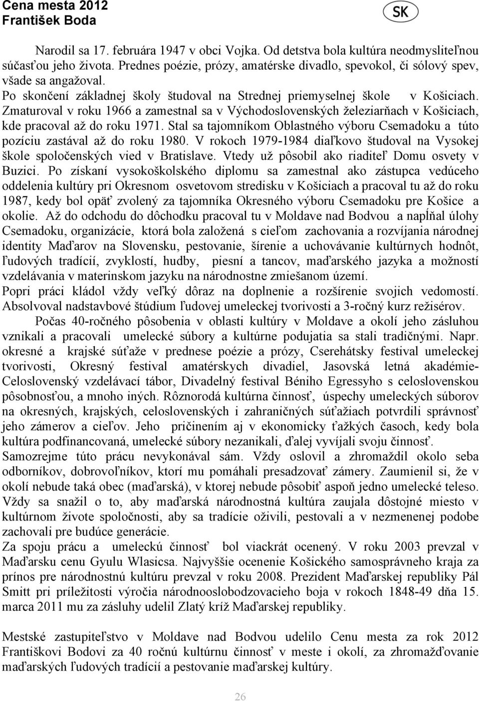 Zmaturoval v roku 1966 a zamestnal sa v Východoslovenských železiarňach v Košiciach, kde pracoval až do roku 1971.