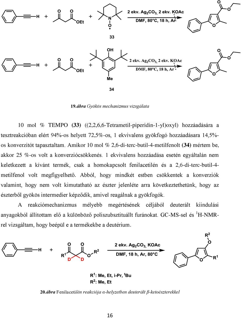 1 ekvivalens hozzáadása esetén egyáltalán nem keletkezett a kívánt termék, csak a homokapcsolt fenilacetilén és a 2,6-di-terc-butil-4- metilfenol volt megfigyelhető.