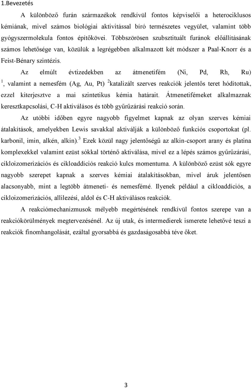 Az elmúlt évtizedekben az átmenetifém (Ni, Pd, Rh, Ru) 1, valamint a nemesfém (Ag, Au, Pt) 2 katalizált szerves reakciók jelentős teret hódítottak, ezzel kiterjesztve a mai szintetikus kémia határait.