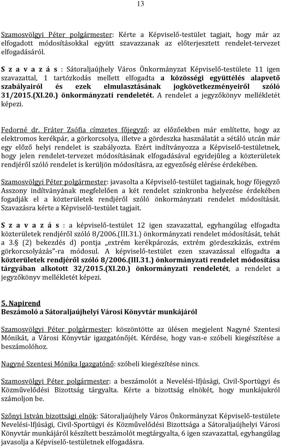 jogkövetkezményeiről szóló 31/2015.(XI.20.) önkormányzati rendeletét. A rendelet a jegyzőkönyv mellékletét képezi. Fedorné dr.