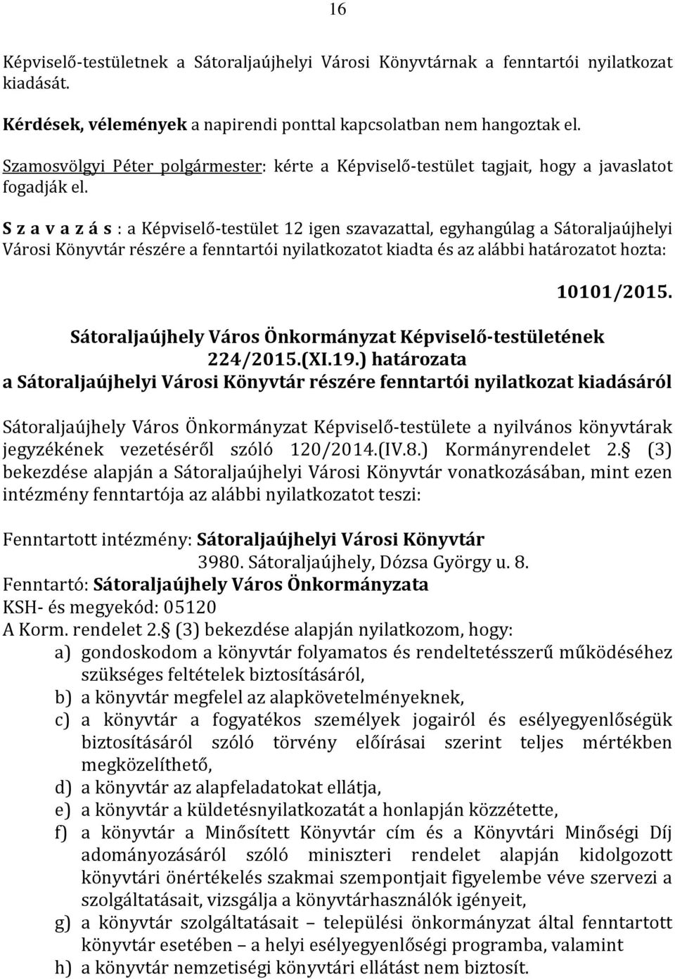 S z a v a z á s : a Képviselő-testület 12 igen szavazattal, egyhangúlag a Sátoraljaújhelyi Városi Könyvtár részére a fenntartói nyilatkozatot kiadta és az alábbi határozatot hozta: 10101/2015.