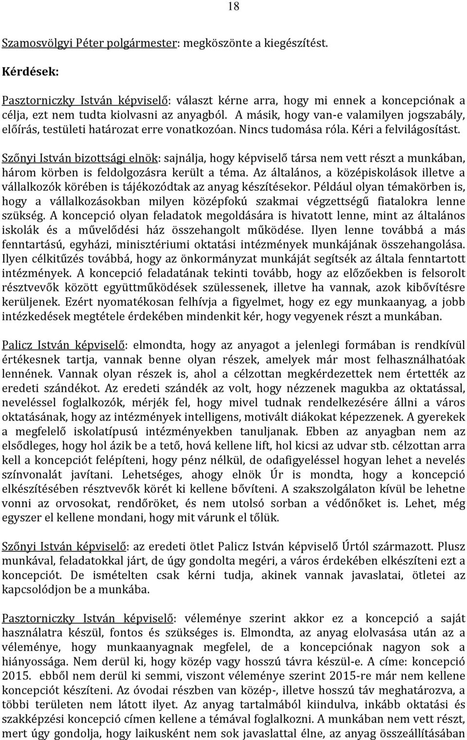 Szőnyi István bizottsági elnök: sajnálja, hogy képviselő társa nem vett részt a munkában, három körben is feldolgozásra került a téma.