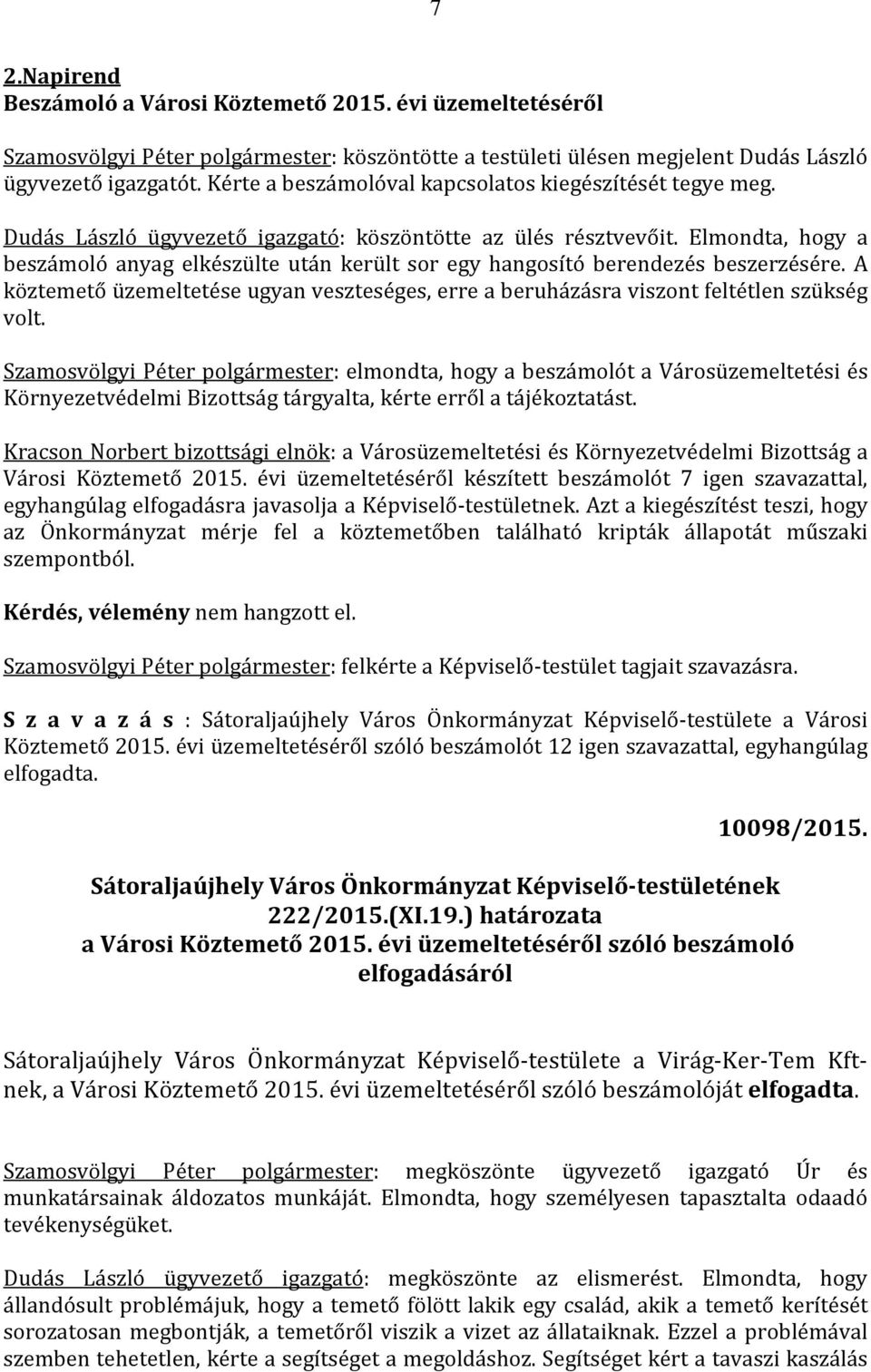 Elmondta, hogy a beszámoló anyag elkészülte után került sor egy hangosító berendezés beszerzésére. A köztemető üzemeltetése ugyan veszteséges, erre a beruházásra viszont feltétlen szükség volt.