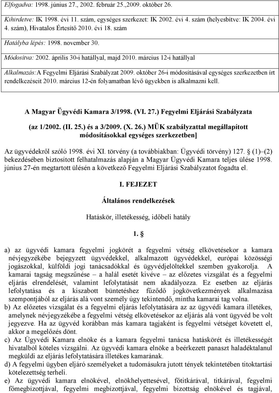 október 26-i módosításával egységes szerkezetben írt rendelkezéseit 2010. március 12-én folyamatban lévő ügyekben is alkalmazni kell. A Magyar Ügyvédi Kamara 3/1998. (VI. 27.
