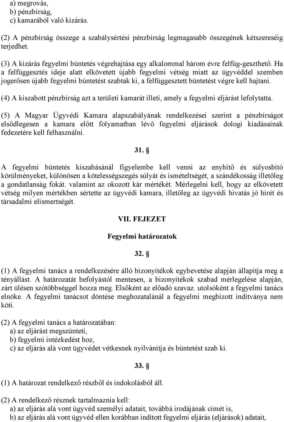 Ha a felfüggesztés ideje alatt elkövetett újabb fegyelmi vétség miatt az ügyvéddel szemben jogerősen újabb fegyelmi büntetést szabtak ki, a felfüggesztett büntetést végre kell hajtani.