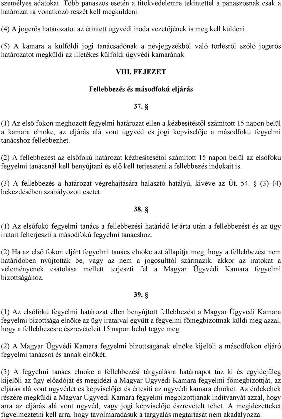 (5) A kamara a külföldi jogi tanácsadónak a névjegyzékből való törlésről szóló jogerős határozatot megküldi az illetékes külföldi ügyvédi kamarának. VIII. FEJEZET Fellebbezés és másodfokú eljárás 37.