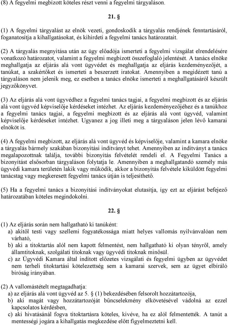 (2) A tárgyalás megnyitása után az ügy előadója ismerteti a fegyelmi vizsgálat elrendelésére vonatkozó határozatot, valamint a fegyelmi megbízott összefoglaló jelentését.