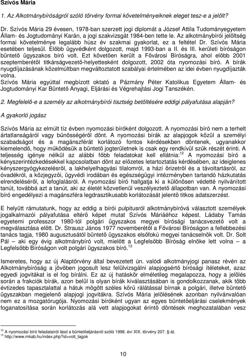 Az alkotmánybírói jelöltség formai követelménye legalább húsz év szakmai gyakorlat, ez a feltétel Dr. Szívós Mária esetében teljesül. Előbb ügyvédként dolgozott, majd 1993-ban a II. és III.