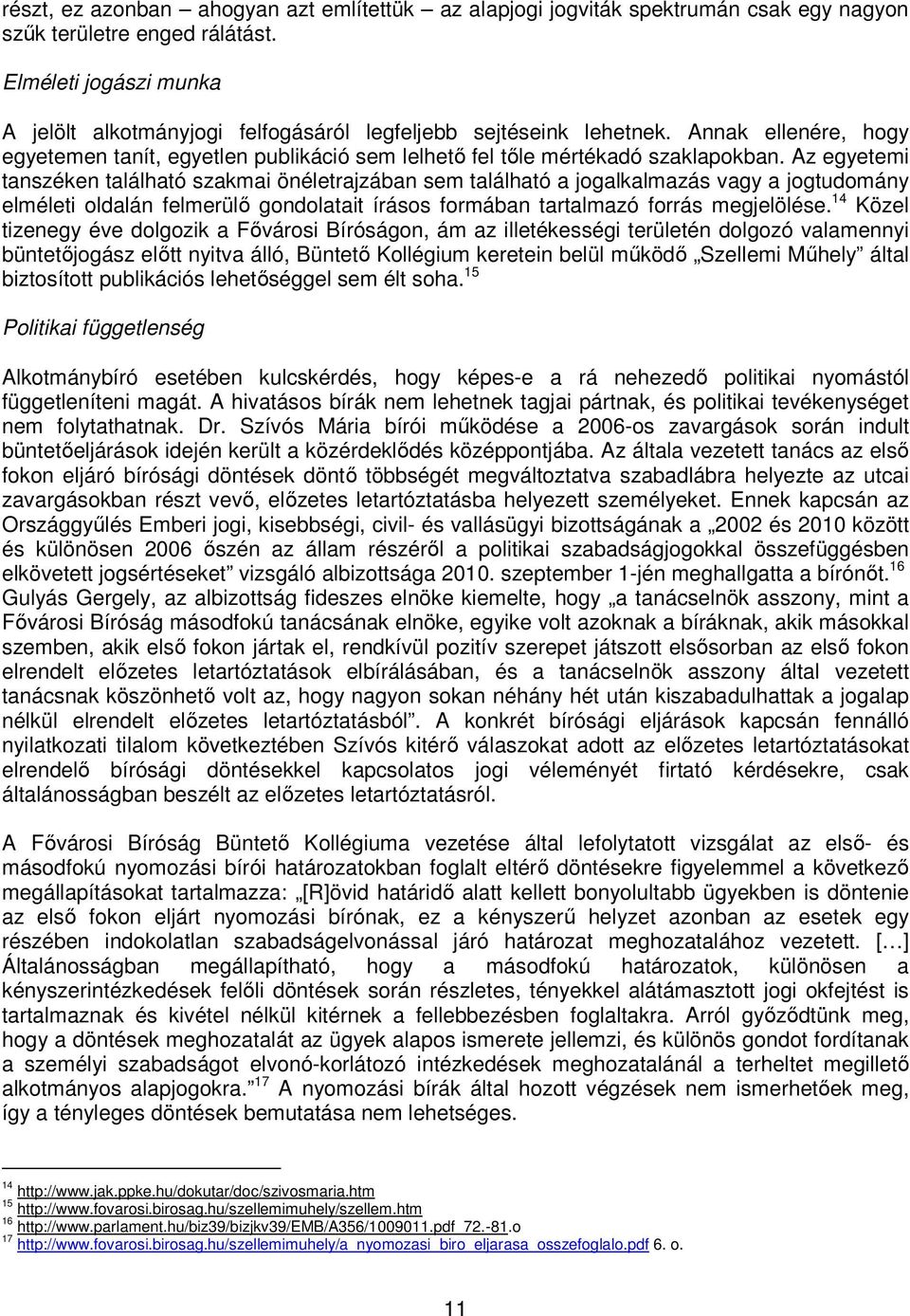 Az egyetemi tanszéken található szakmai önéletrajzában sem található a jogalkalmazás vagy a jogtudomány elméleti oldalán felmerülő gondolatait írásos formában tartalmazó forrás megjelölése.