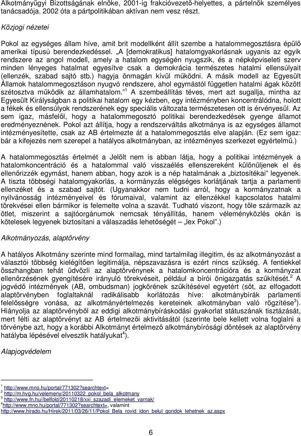 A [demokratikus] hatalomgyakorlásnak ugyanis az egyik rendszere az angol modell, amely a hatalom egységén nyugszik, és a népképviseleti szerv minden lényeges hatalmat egyesítve csak a demokrácia