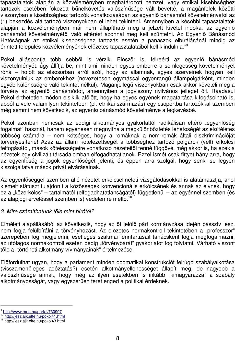 Amennyiben a későbbi tapasztalatok alapján a közvéleményben már nem állapítható meg a jelzett kivétel indoka, az egyenlő bánásmód követelményétől való eltérést azonnal meg kell szüntetni.