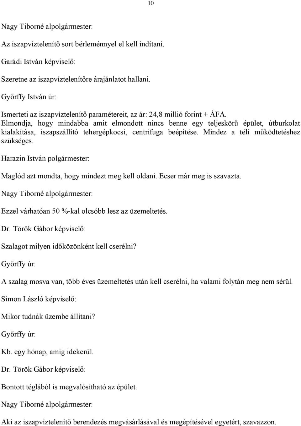 Elmondja, hogy mindabba amit elmondott nincs benne egy teljeskörű épület, útburkolat kialakítása, iszapszállító tehergépkocsi, centrifuga beépítése. Mindez a téli működtetéshez szükséges.