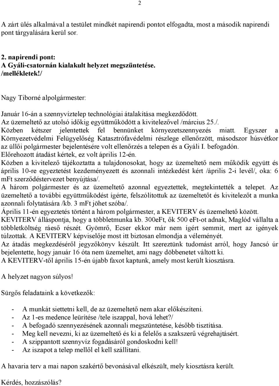 Egyszer a Környezetvédelmi Felügyelőség Katasztrófavédelmi részlege ellenőrzött, másodszor húsvétkor az üllői polgármester bejelentésére volt ellenőrzés a telepen és a Gyáli I. befogadón.