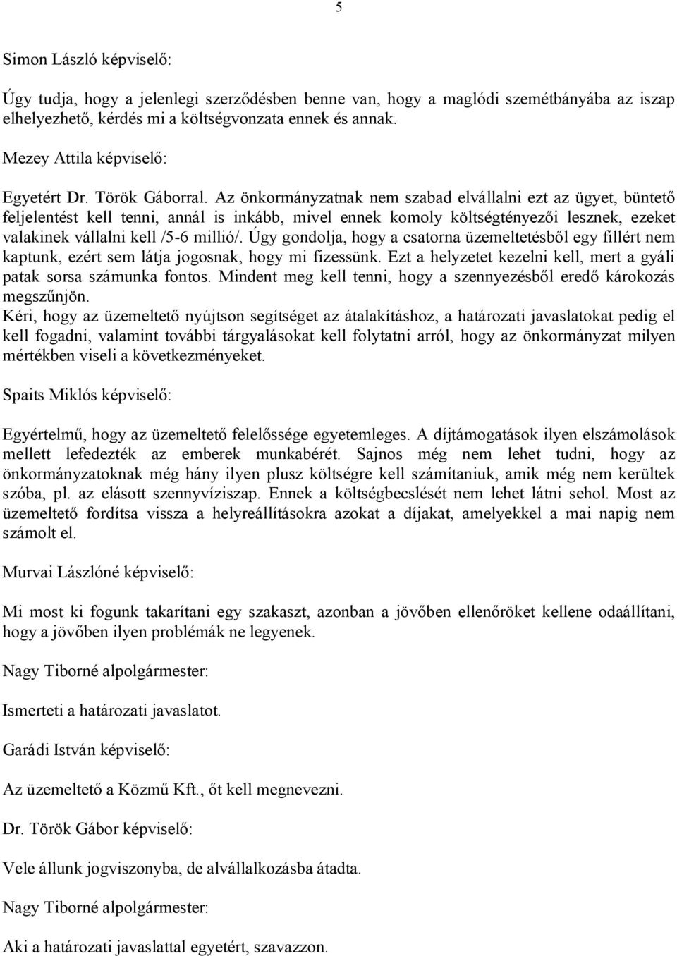 Az önkormányzatnak nem szabad elvállalni ezt az ügyet, büntető feljelentést kell tenni, annál is inkább, mivel ennek komoly költségtényezői lesznek, ezeket valakinek vállalni kell /5-6 millió/.