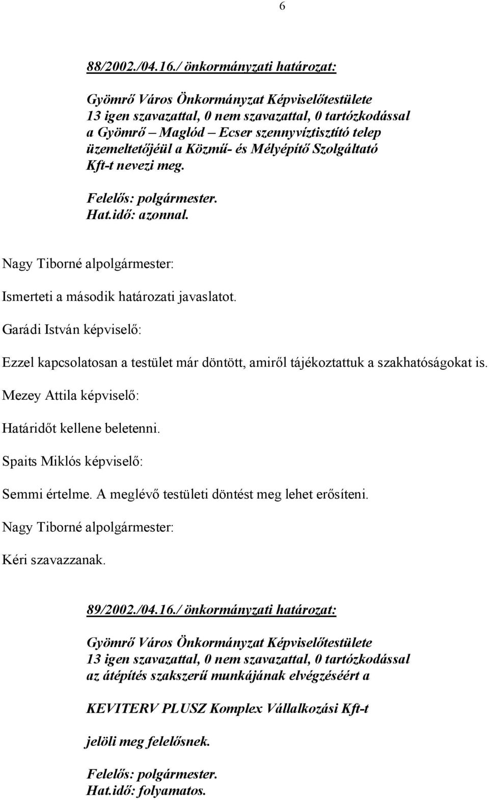 meg. Hat.idő: azonnal. Ismerteti a második határozati javaslatot. Garádi István képviselő: Ezzel kapcsolatosan a testület már döntött, amiről tájékoztattuk a szakhatóságokat is.