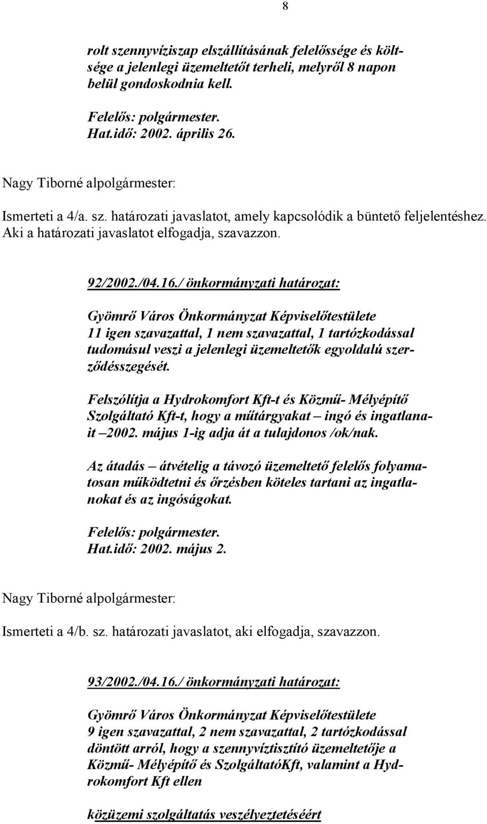 / önkormányzati határozat: 11 igen szavazattal, 1 nem szavazattal, 1 tartózkodással tudomásul veszi a jelenlegi üzemeltetők egyoldalú szerződésszegését.