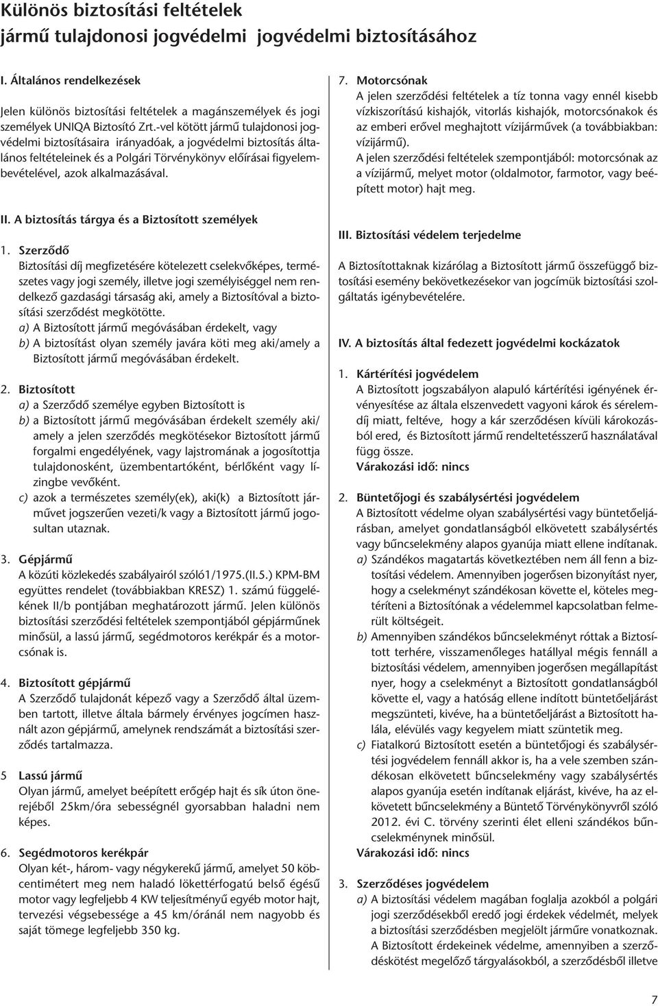 -vel kötött jármű tulajdonosi jogvédelmi biztosításaira irányadóak, a jogvédelmi biztosítás általános fel té te lei nek és a Polgári Törvénykönyv előírásai fi gyelembevételével, azok alkalmazásával.