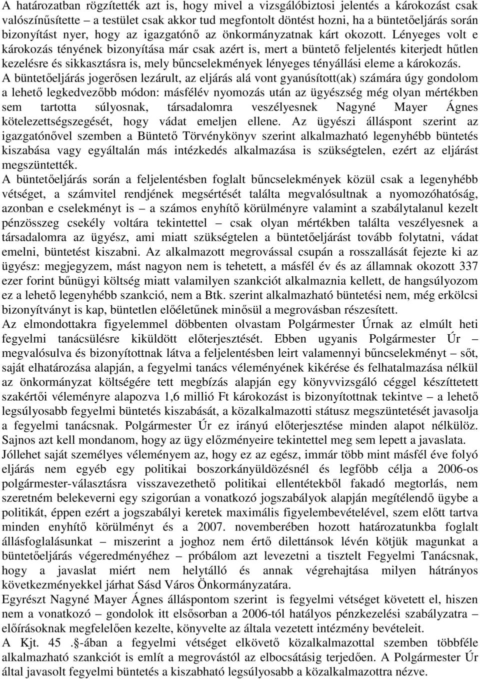 Lényeges volt e károkozás tényének bizonyítása már csak azért is, mert a büntetı feljelentés kiterjedt hőtlen kezelésre és sikkasztásra is, mely bőncselekmények lényeges tényállási eleme a károkozás.