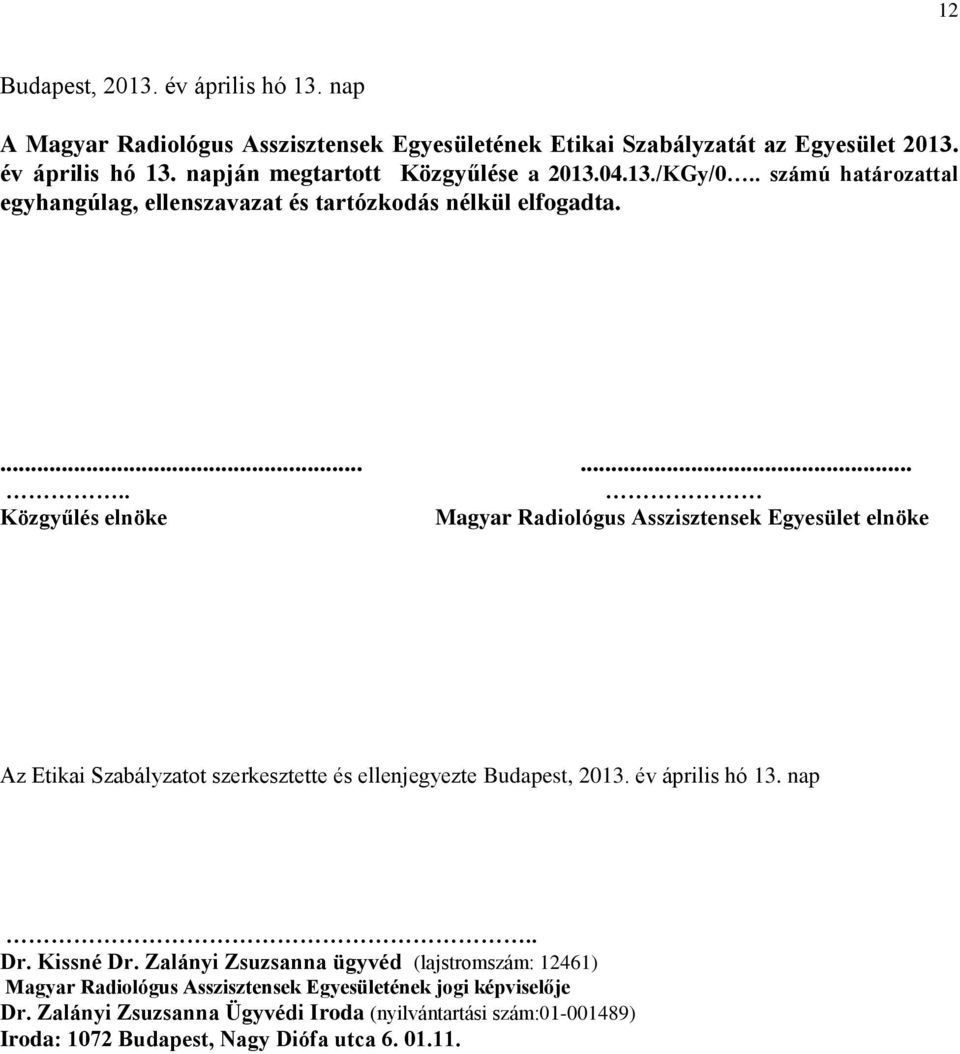 ........ Közgyűlés elnöke Magyar Radiológus Asszisztensek Egyesület elnöke Az Etikai Szabályzatot szerkesztette és ellenjegyezte Budapest, 2013. év április hó 13. nap.. Dr.