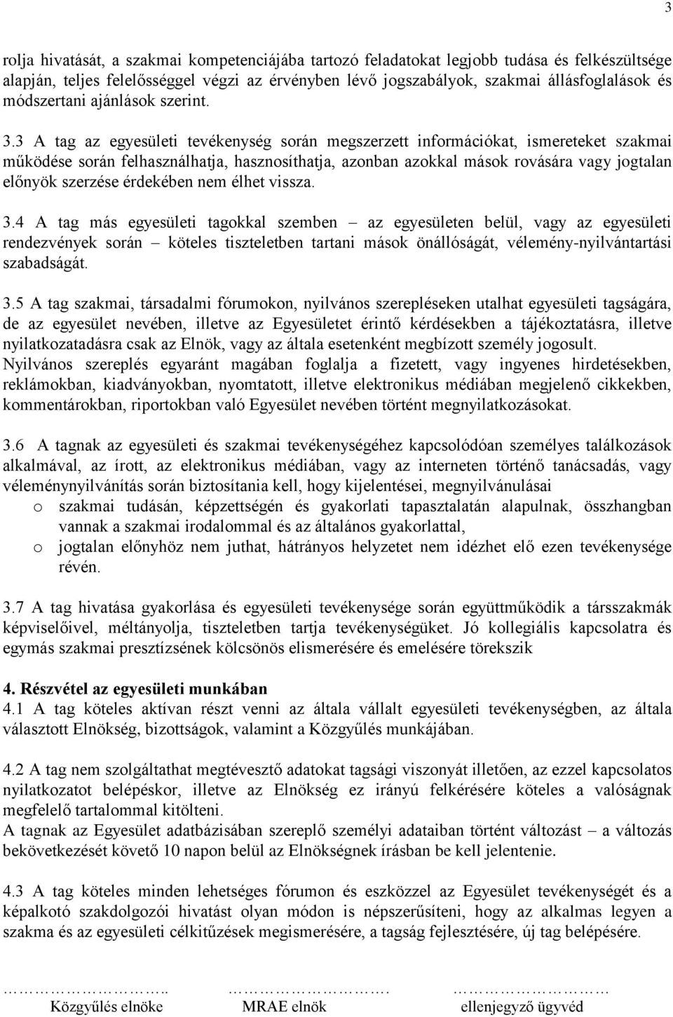 3 A tag az egyesületi tevékenység során megszerzett információkat, ismereteket szakmai működése során felhasználhatja, hasznosíthatja, azonban azokkal mások rovására vagy jogtalan előnyök szerzése