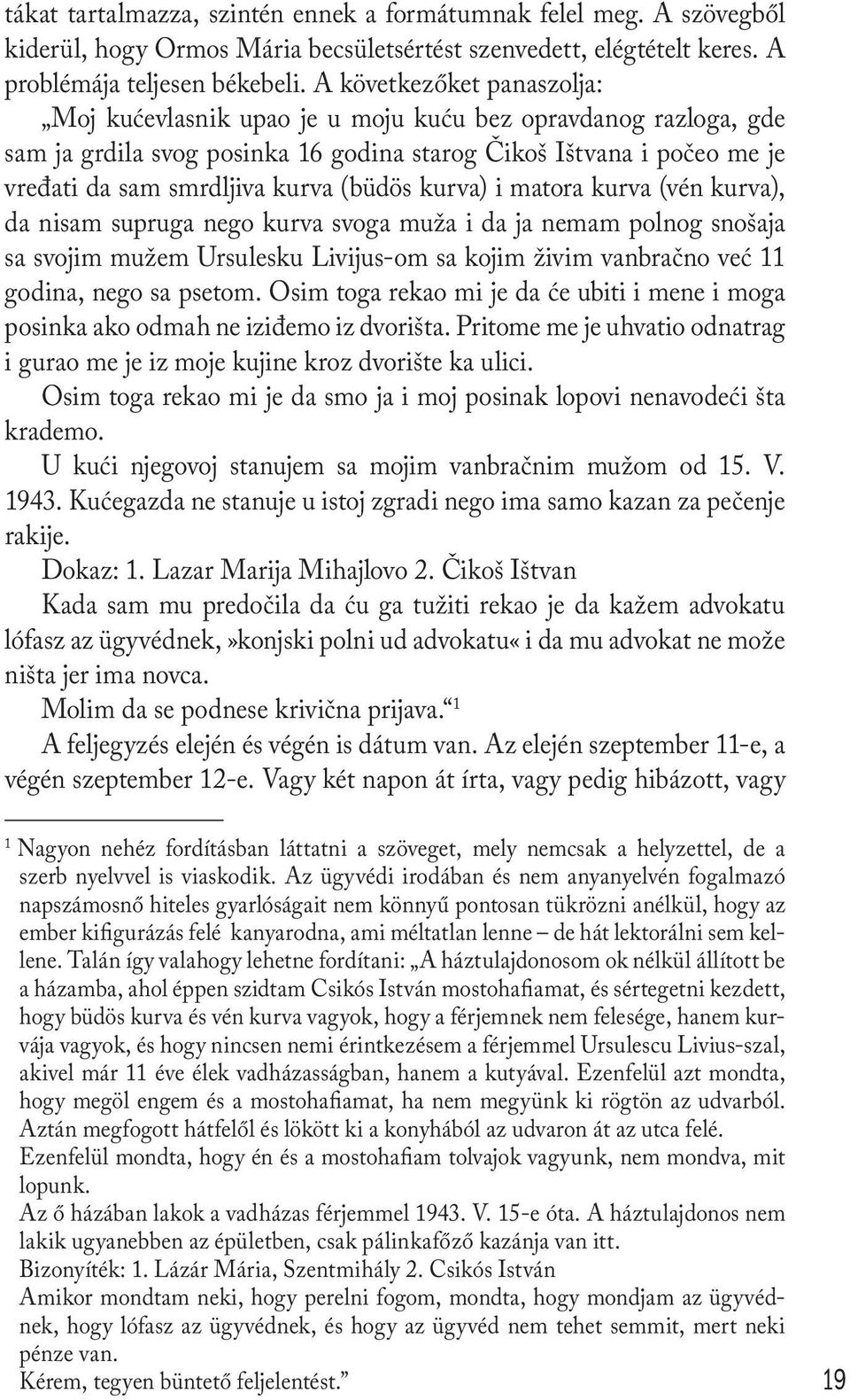 (büdös kurva) i matora kurva (vén kurva), da nisam supruga nego kurva svoga muža i da ja nemam polnog snošaja sa svojim mužem Ursulesku Livijus-om sa kojim živim vanbračno već 11 godina, nego sa