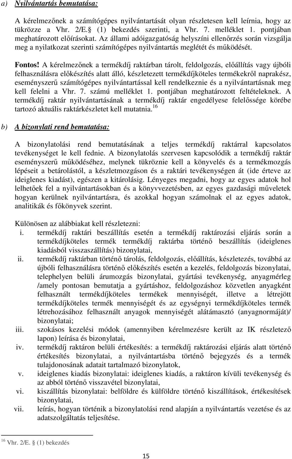 A kérelmezőnek a termékdíj raktárban tárolt, feldolgozás, előállítás vagy újbóli felhasználásra előkészítés alatt álló, készletezett termékdíjköteles termékekről naprakész, eseményszerű számítógépes