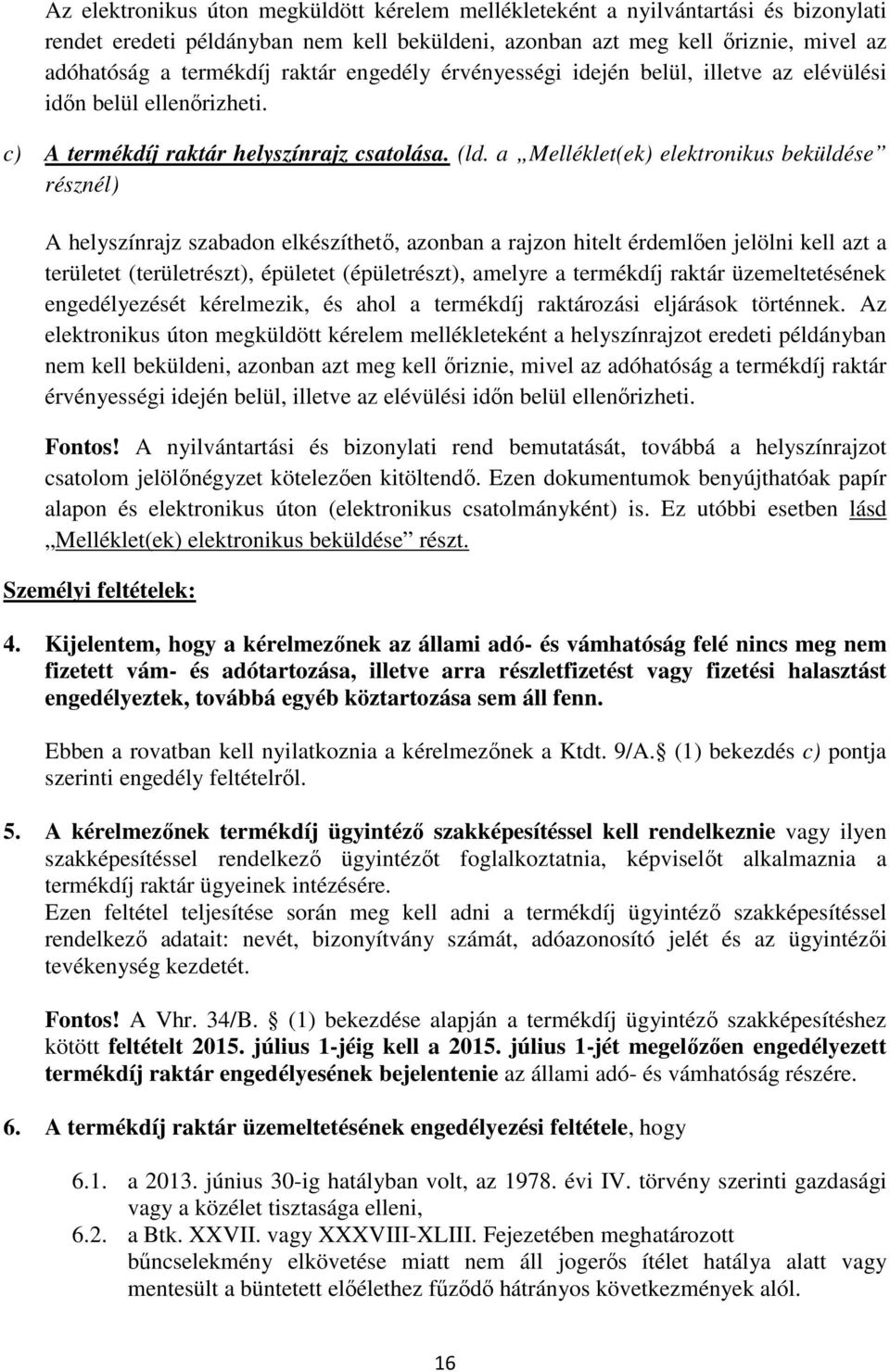 a Melléklet(ek) elektronikus beküldése résznél) A helyszínrajz szabadon elkészíthető, azonban a rajzon hitelt érdemlően jelölni kell azt a területet (területrészt), épületet (épületrészt), amelyre a