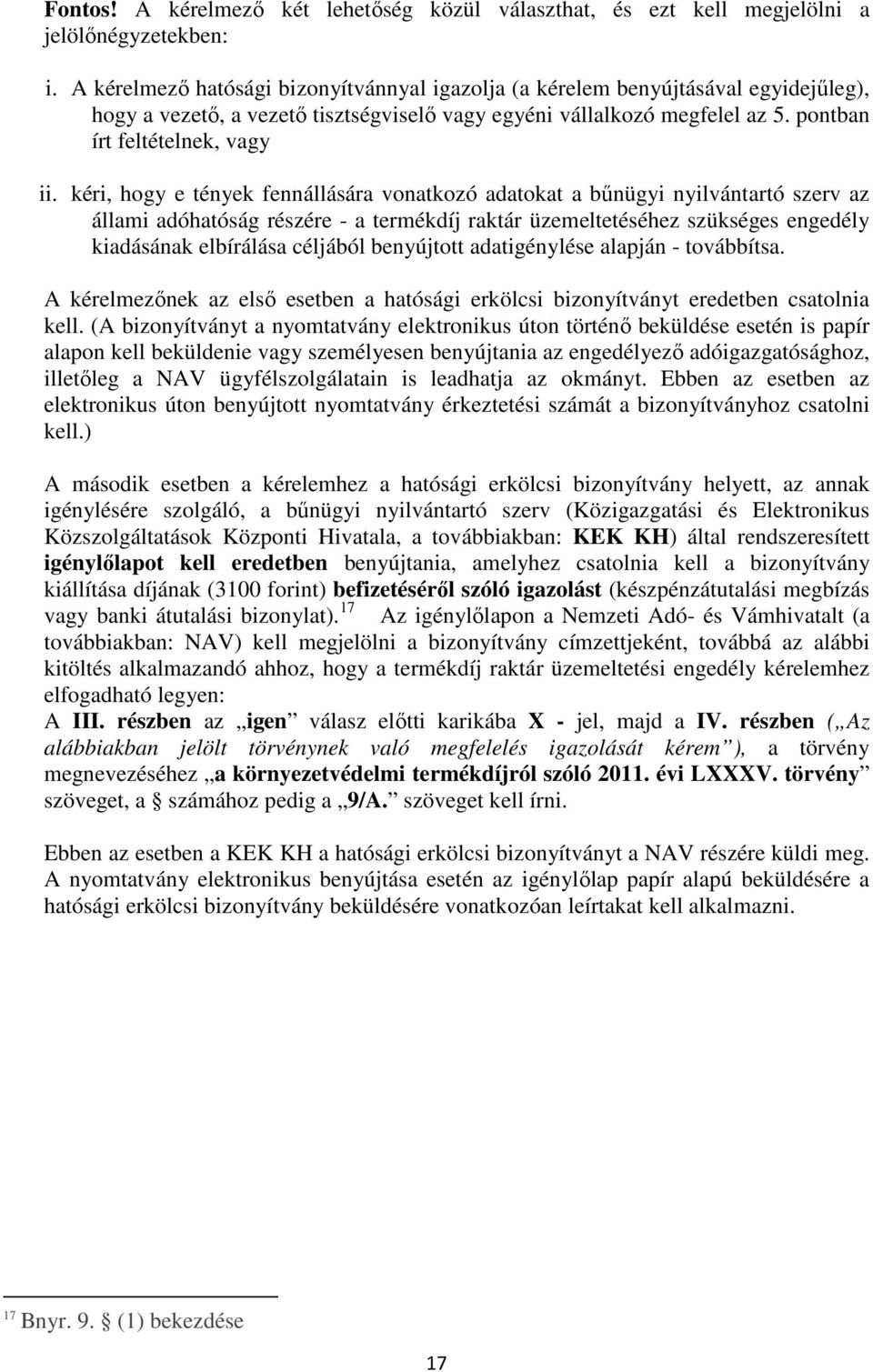 kéri, hogy e tények fennállására vonatkozó adatokat a bűnügyi nyilvántartó szerv az állami adóhatóság részére - a termékdíj raktár üzemeltetéséhez szükséges engedély kiadásának elbírálása céljából