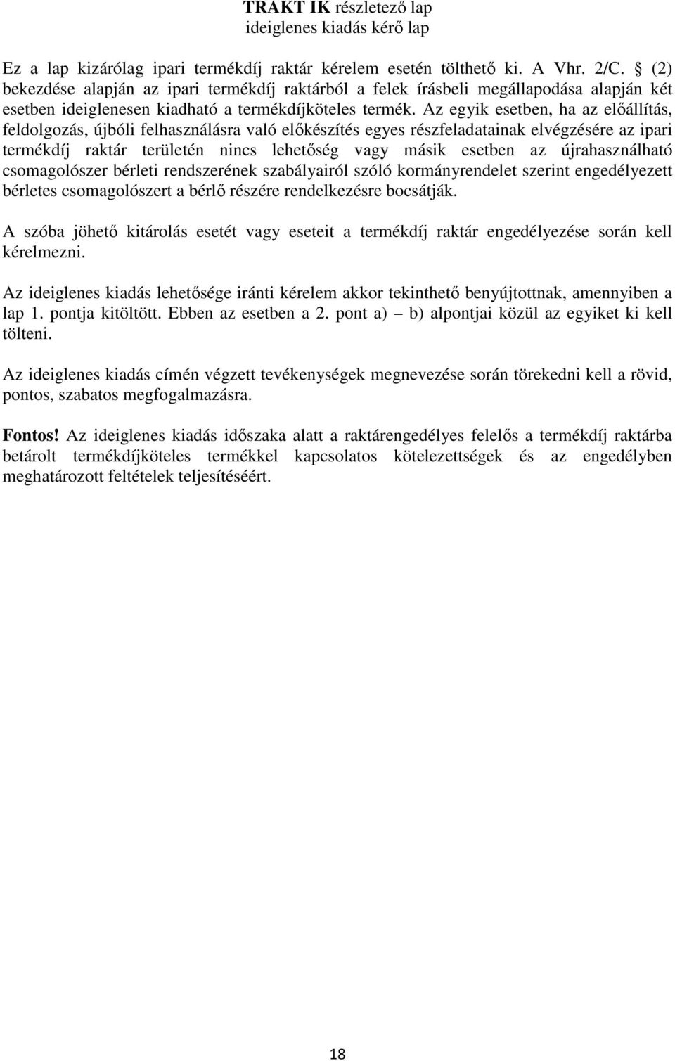 Az egyik esetben, ha az előállítás, feldolgozás, újbóli felhasználásra való előkészítés egyes részfeladatainak elvégzésére az ipari termékdíj raktár területén nincs lehetőség vagy másik esetben az