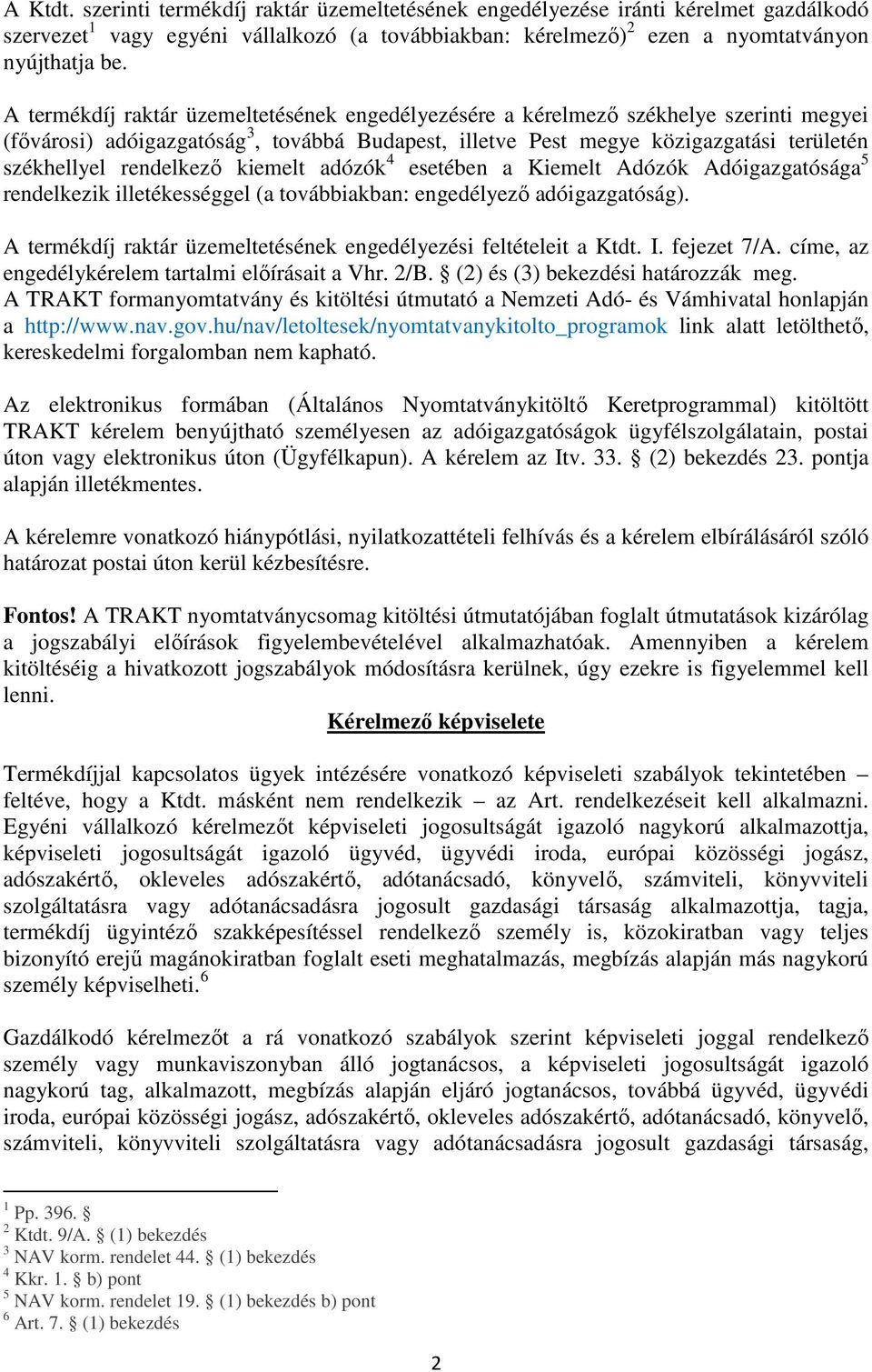 rendelkező kiemelt adózók 4 esetében a Kiemelt Adózók Adóigazgatósága 5 rendelkezik illetékességgel (a továbbiakban: engedélyező adóigazgatóság).