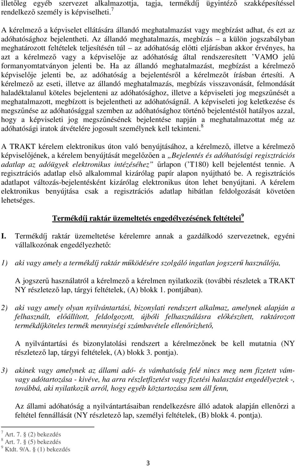 Az állandó meghatalmazás, megbízás a külön jogszabályban meghatározott feltételek teljesítésén túl az adóhatóság előtti eljárásban akkor érvényes, ha azt a kérelmező vagy a képviselője az adóhatóság