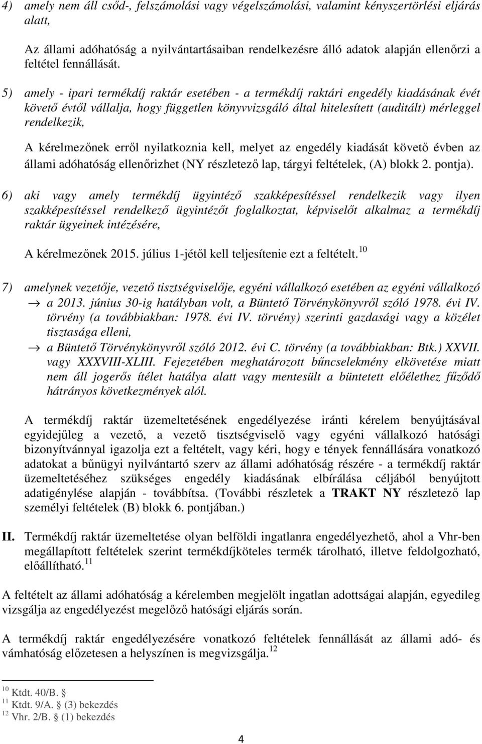 5) amely - ipari termékdíj raktár esetében - a termékdíj raktári engedély kiadásának évét követő évtől vállalja, hogy független könyvvizsgáló által hitelesített (auditált) mérleggel rendelkezik, A