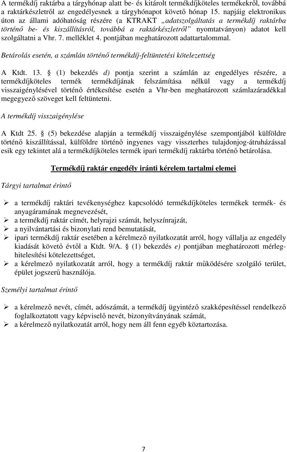 szolgáltatni a Vhr. 7. melléklet 4. pontjában meghatározott adattartalommal. Betárolás esetén, a számlán történő termékdíj-feltüntetési kötelezettség A Ktdt. 13.