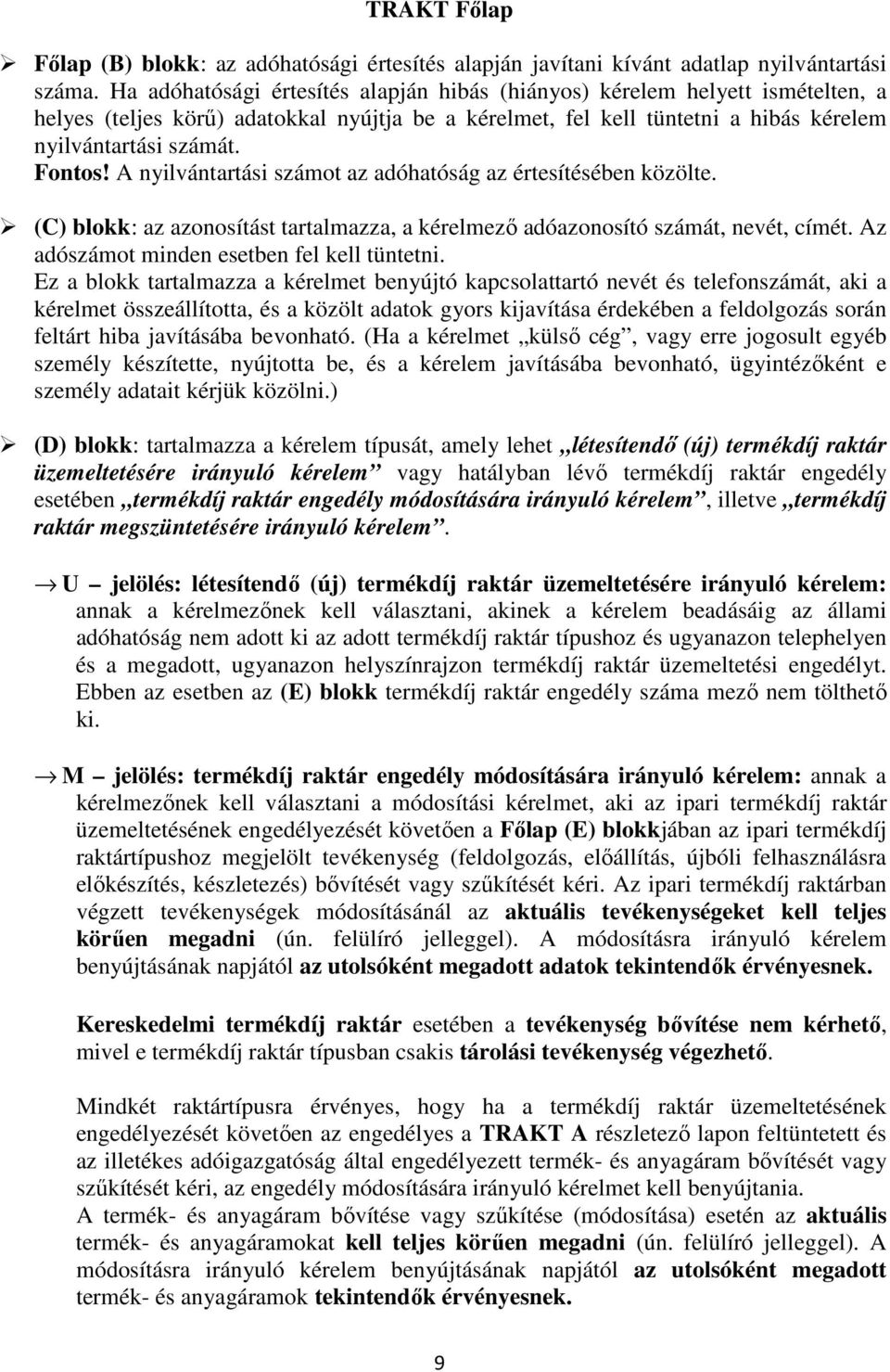 A nyilvántartási számot az adóhatóság az értesítésében közölte. (C) blokk: az azonosítást tartalmazza, a kérelmező adóazonosító számát, nevét, címét. Az adószámot minden esetben fel kell tüntetni.