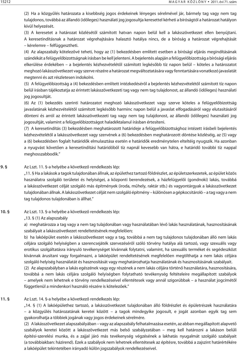 kérheti a bíróságtól a határozat hatályon kívül helyezését. (3) A keresetet a határozat közlésétõl számított hatvan napon belül kell a lakásszövetkezet ellen benyújtani.