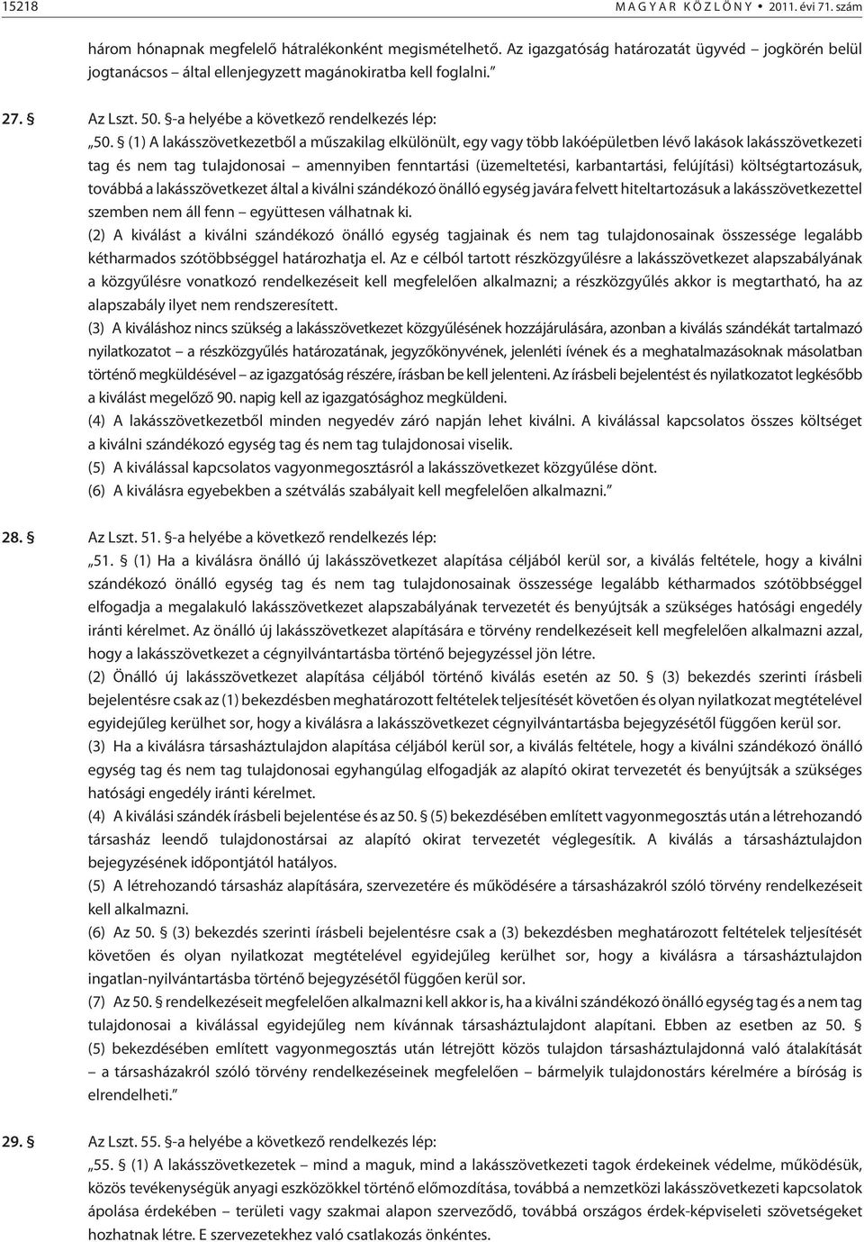 (1) A lakásszövetkezetbõl a mûszakilag elkülönült, egy vagy több lakóépületben lévõ lakások lakásszövetkezeti tag és nem tag tulajdonosai amennyiben fenntartási (üzemeltetési, karbantartási,