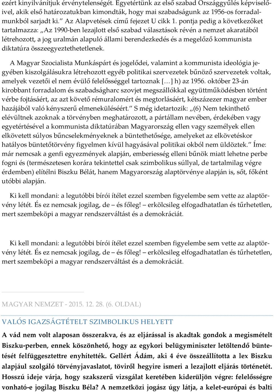 pontja pedig a következőket tartalmazza: Az 1990-ben lezajlott első szabad választások révén a nemzet akaratából létrehozott, a jog uralmán alapuló állami berendezkedés és a megelőző kommunista