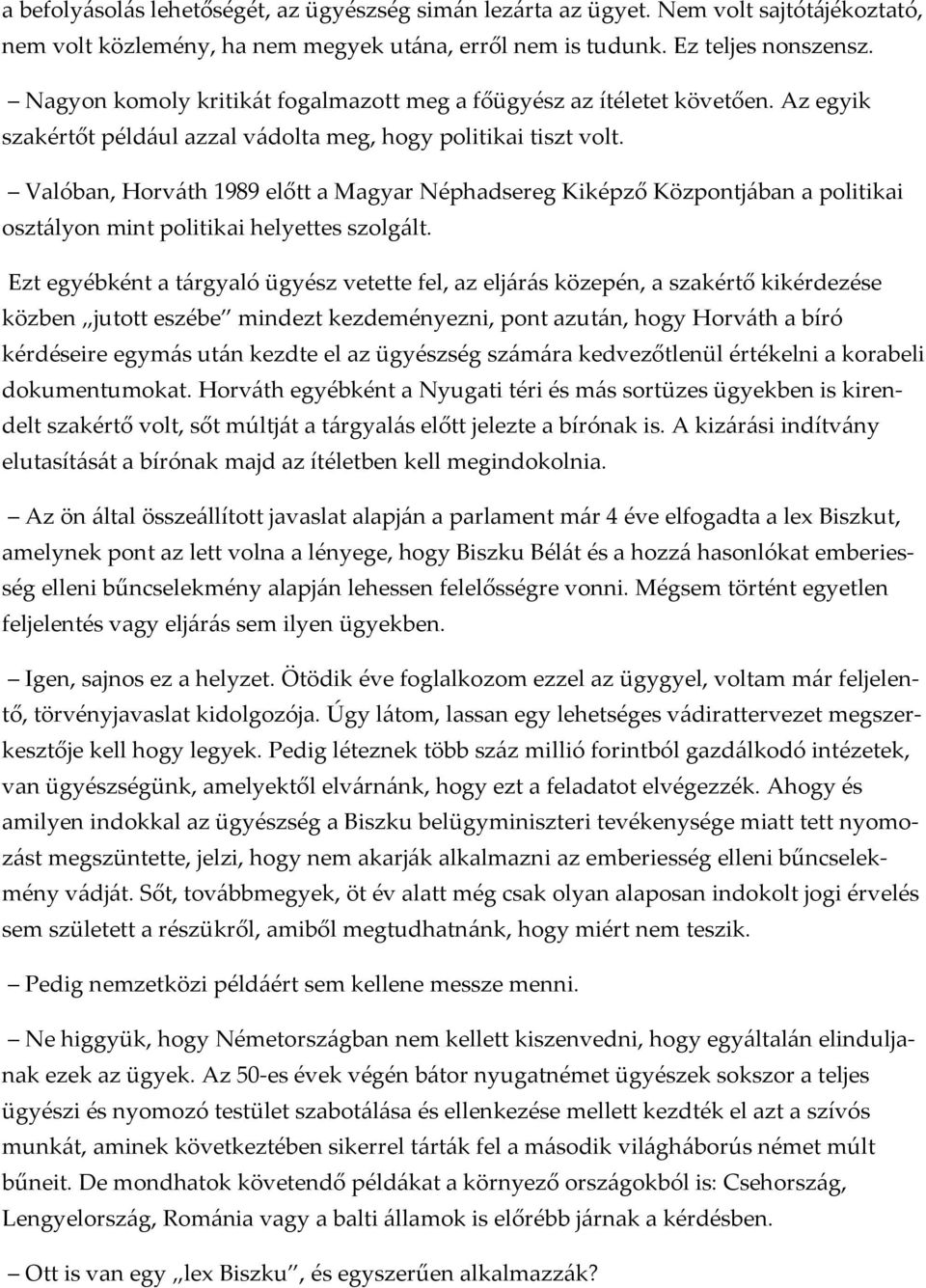 Valóban, Horváth 1989 előtt a Magyar Néphadsereg Kiképző Központjában a politikai osztályon mint politikai helyettes szolgált.