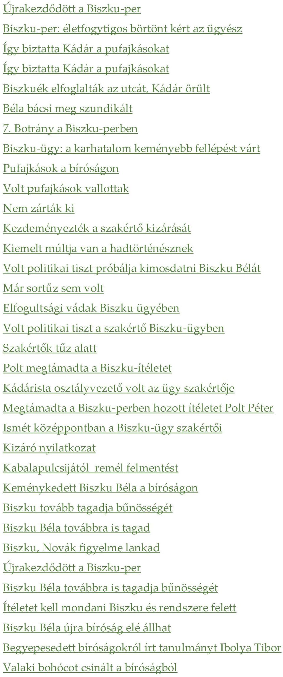 Botrány a Biszku-perben Biszku-ügy: a karhatalom keményebb fellépést várt Pufajkások a bíróságon Volt pufajkások vallottak Nem zárták ki Kezdeményezték a szakértő kizárását Kiemelt múltja van a