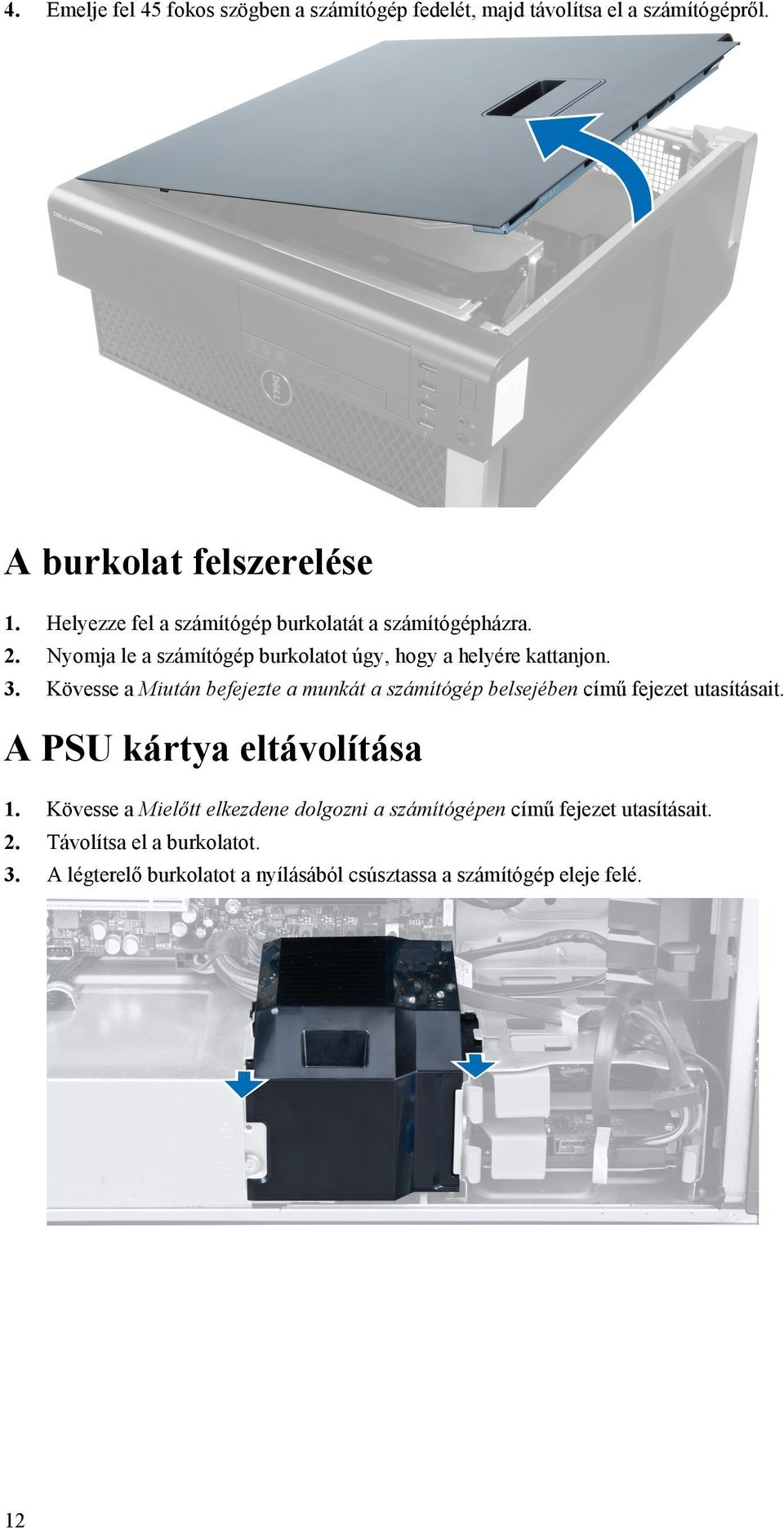 Kövesse a Miután befejezte a munkát a számítógép belsejében című fejezet utasításait. A PSU kártya eltávolítása 1.