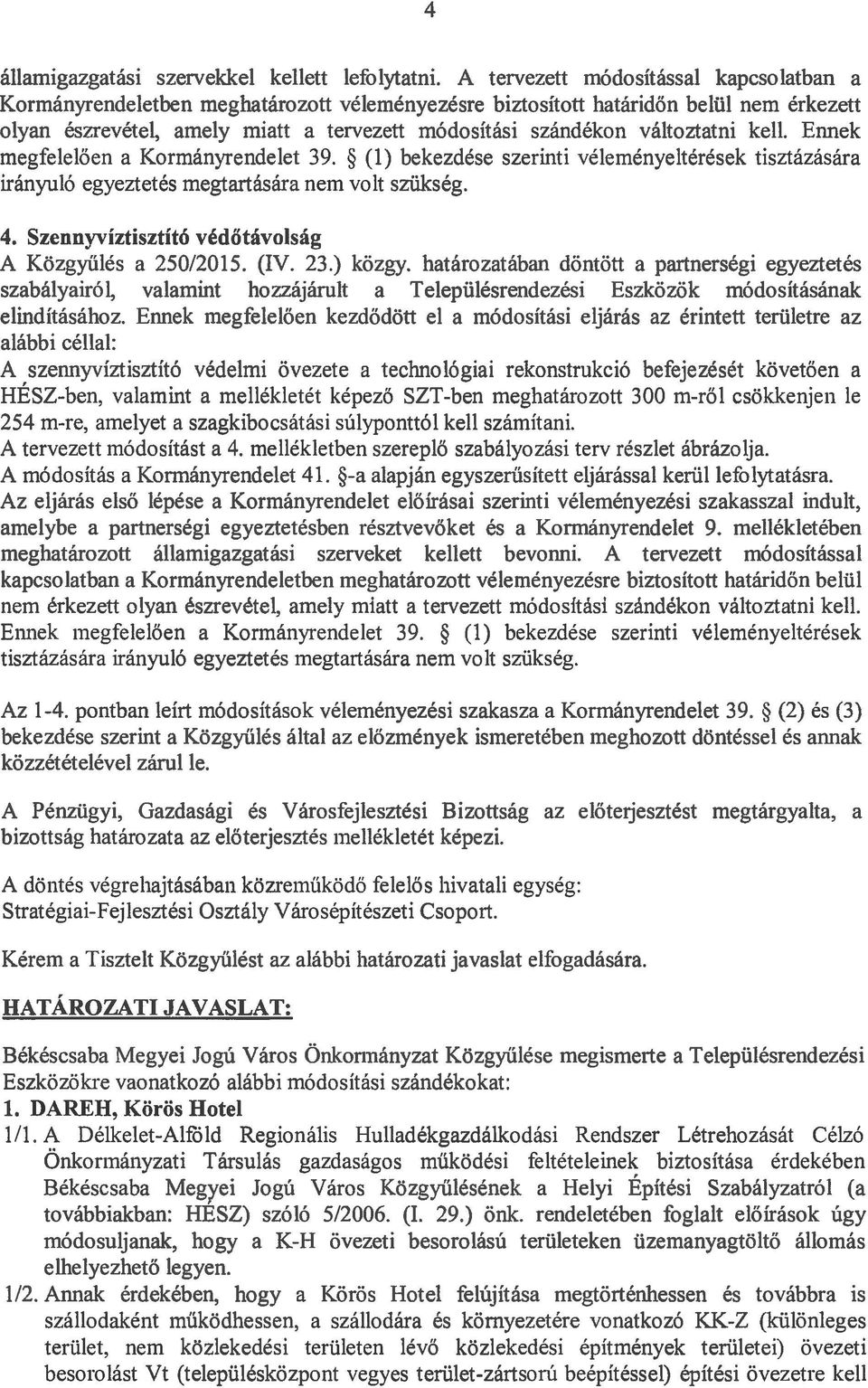 változtatni kell. Ennek megfelelően a Kormányrendelet 39. (1) bekezdése szerinti véleményeltérések tisztázására irányuló egyeztetés megtartására nem volt szükség. 4.