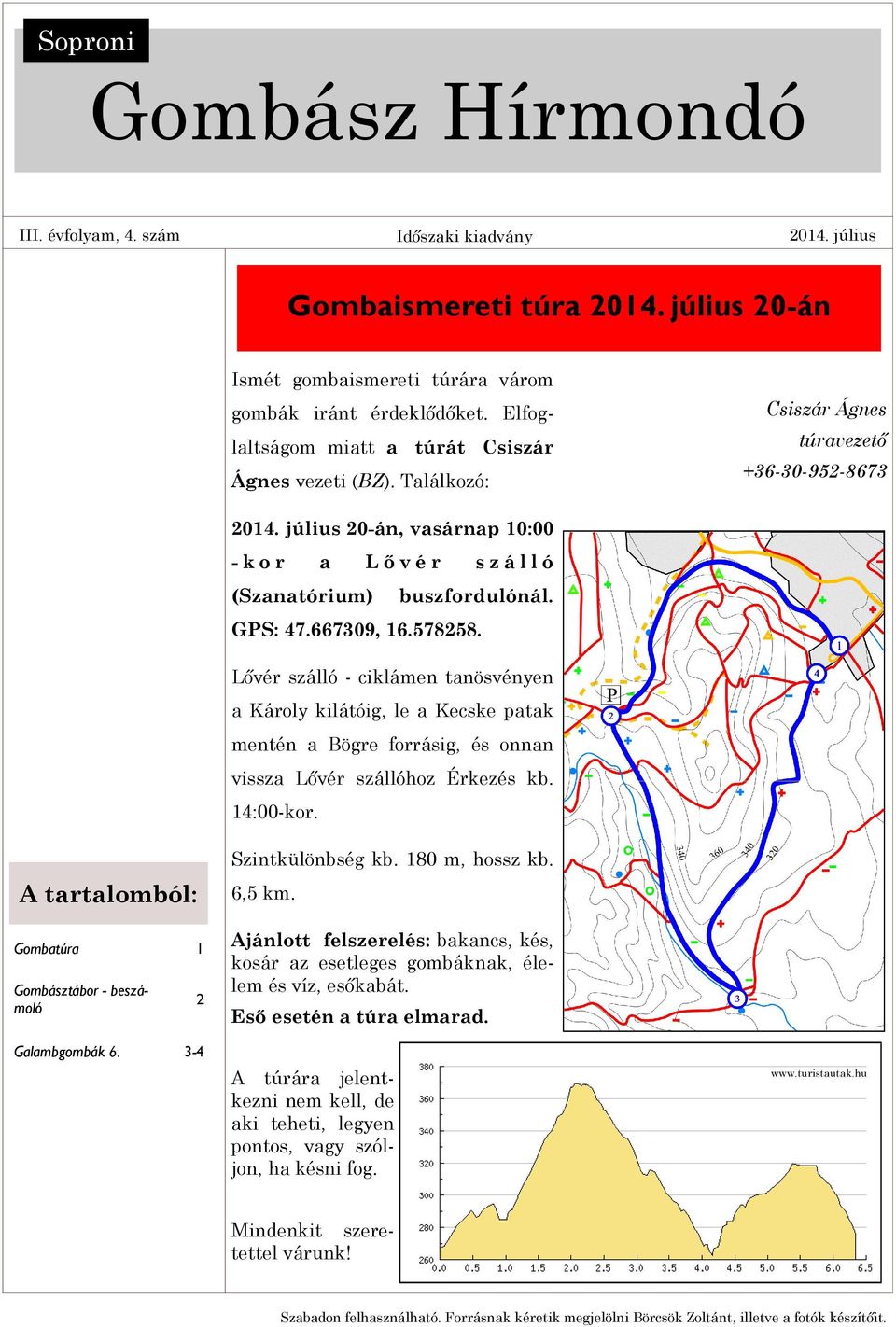 GPS: 47.667309, 16.578258. Lővér szálló - ciklámen tanösvényen a Károly kilátóig, le a Kecske patak mentén a Bögre forrásig, és onnan vissza Lővér szállóhoz Érkezés kb. 14:00-kor.